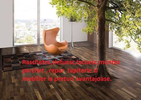 Montez,rașchetez,lăcuiesc parchet. Repar tapițerie și mobilier.